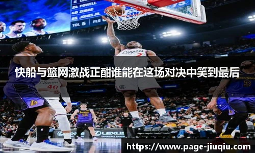 快船与篮网激战正酣谁能在这场对决中笑到最后