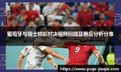 葡萄牙与瑞士精彩对决视频回顾及赛后分析分享