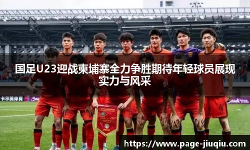 国足U23迎战柬埔寨全力争胜期待年轻球员展现实力与风采